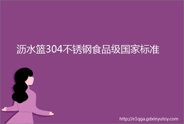 沥水篮304不锈钢食品级国家标准